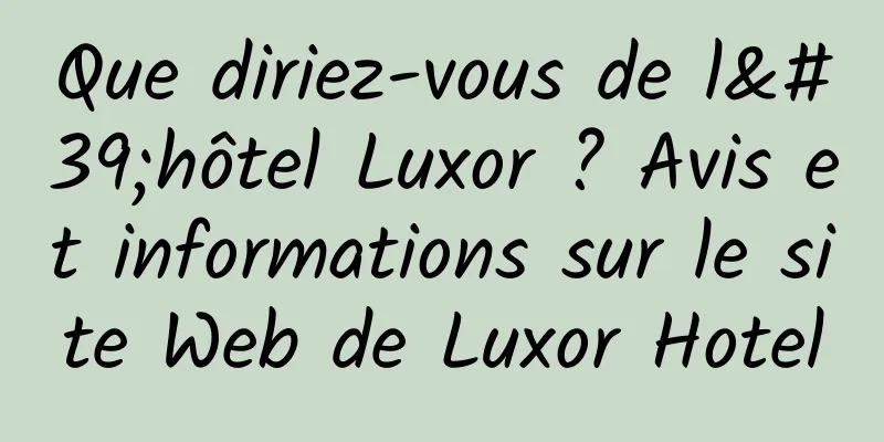 Que diriez-vous de l'hôtel Luxor ? Avis et informations sur le site Web de Luxor Hotel