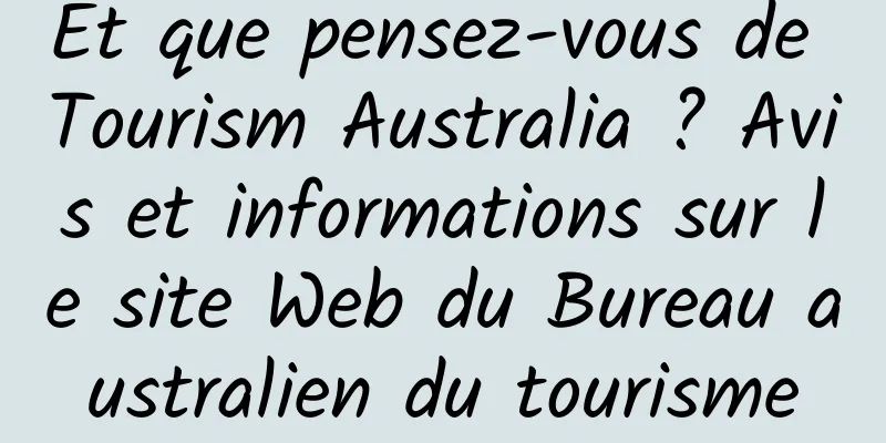 Et que pensez-vous de Tourism Australia ? Avis et informations sur le site Web du Bureau australien du tourisme