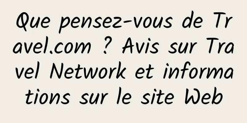 Que pensez-vous de Travel.com ? Avis sur Travel Network et informations sur le site Web