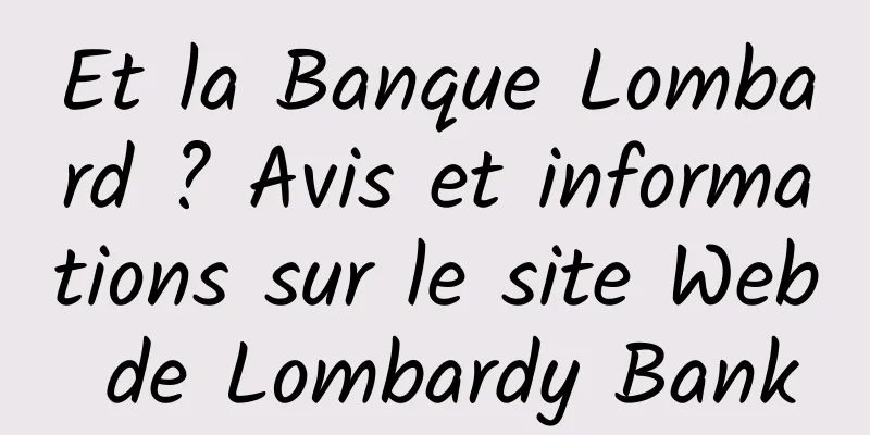 Et la Banque Lombard ? Avis et informations sur le site Web de Lombardy Bank