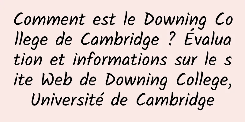 Comment est le Downing College de Cambridge ? Évaluation et informations sur le site Web de Downing College, Université de Cambridge 