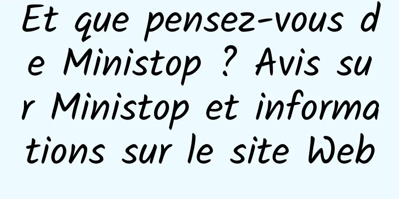 Et que pensez-vous de Ministop ? Avis sur Ministop et informations sur le site Web