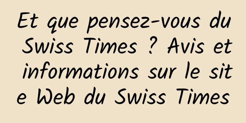 Et que pensez-vous du Swiss Times ? Avis et informations sur le site Web du Swiss Times