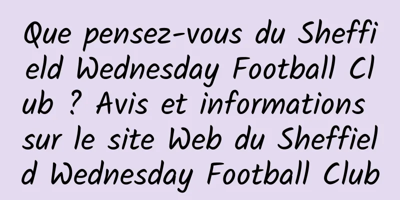 Que pensez-vous du Sheffield Wednesday Football Club ? Avis et informations sur le site Web du Sheffield Wednesday Football Club