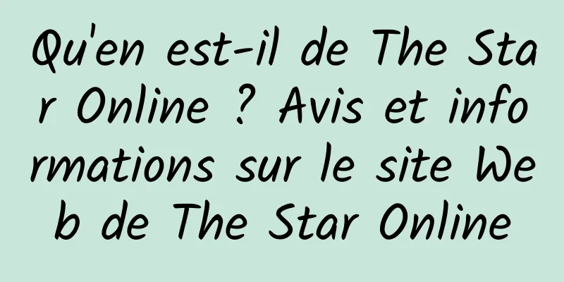 Qu'en est-il de The Star Online ? Avis et informations sur le site Web de The Star Online