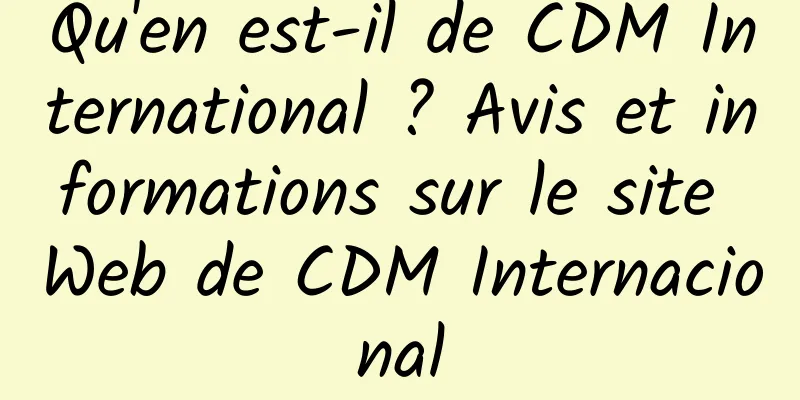 Qu'en est-il de CDM International ? Avis et informations sur le site Web de CDM Internacional