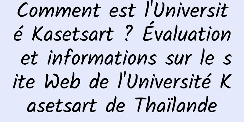 Comment est l'Université Kasetsart ? Évaluation et informations sur le site Web de l'Université Kasetsart de Thaïlande