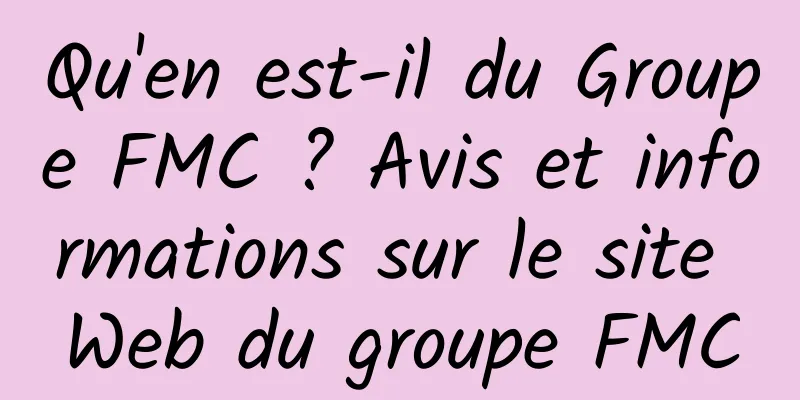 Qu'en est-il du Groupe FMC ? Avis et informations sur le site Web du groupe FMC