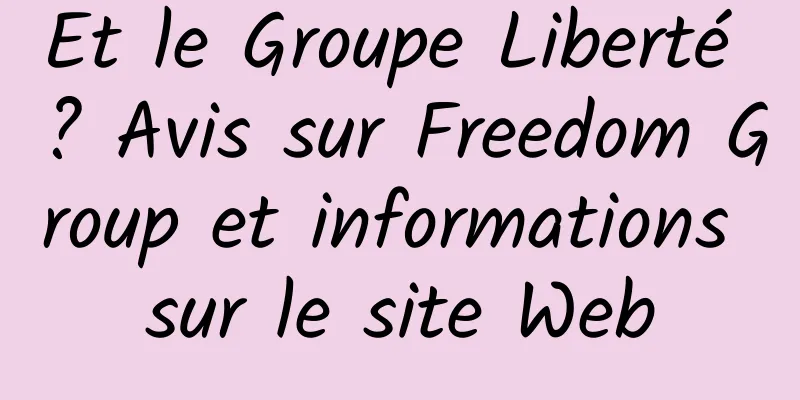 Et le Groupe Liberté ? Avis sur Freedom Group et informations sur le site Web