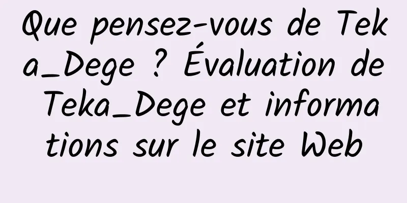 Que pensez-vous de Teka_Dege ? Évaluation de Teka_Dege et informations sur le site Web