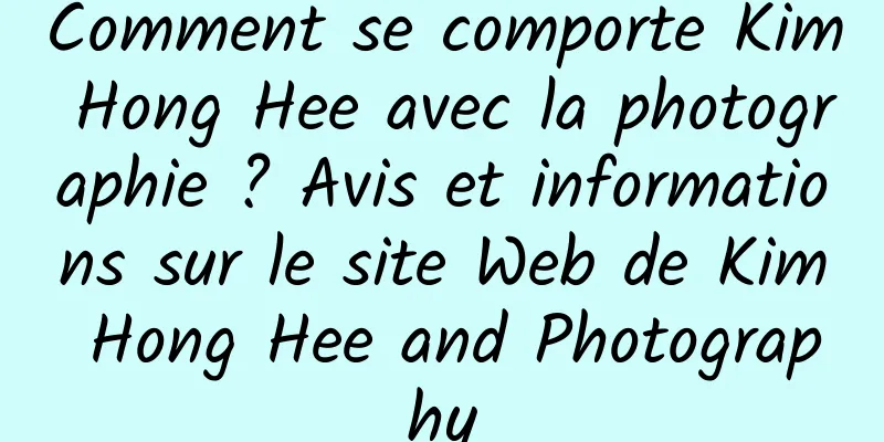 Comment se comporte Kim Hong Hee avec la photographie ? Avis et informations sur le site Web de Kim Hong Hee and Photography