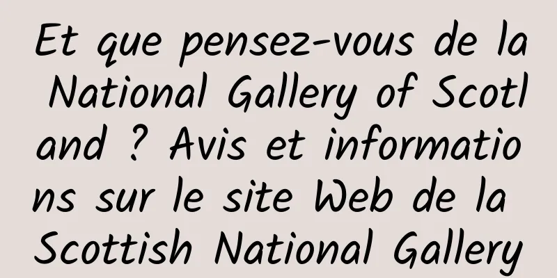 Et que pensez-vous de la National Gallery of Scotland ? Avis et informations sur le site Web de la Scottish National Gallery