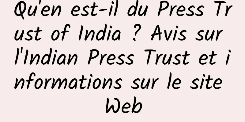 Qu'en est-il du Press Trust of India ? Avis sur l'Indian Press Trust et informations sur le site Web