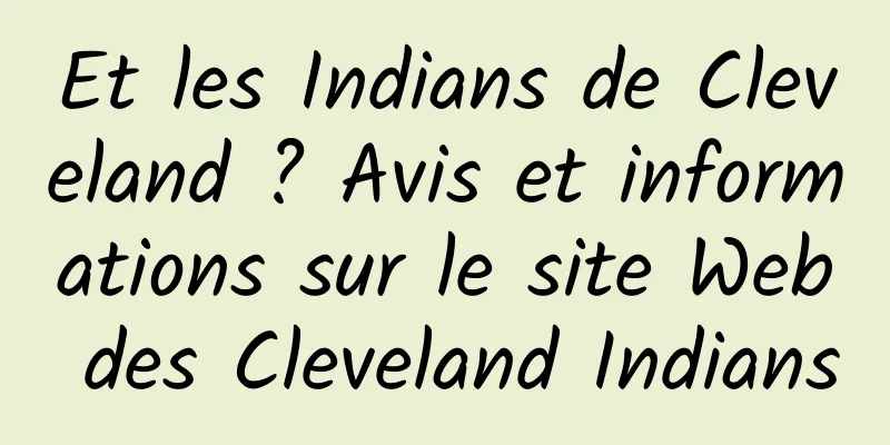 Et les Indians de Cleveland ? Avis et informations sur le site Web des Cleveland Indians