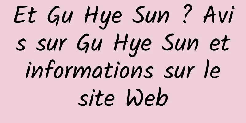 Et Gu Hye Sun ? Avis sur Gu Hye Sun et informations sur le site Web
