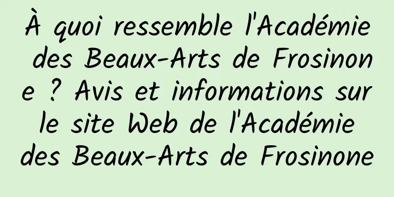 À quoi ressemble l'Académie des Beaux-Arts de Frosinone ? Avis et informations sur le site Web de l'Académie des Beaux-Arts de Frosinone