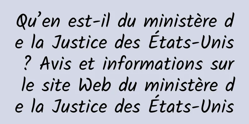 Qu’en est-il du ministère de la Justice des États-Unis ? Avis et informations sur le site Web du ministère de la Justice des États-Unis