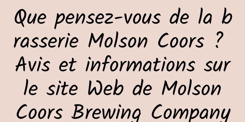 Que pensez-vous de la brasserie Molson Coors ? Avis et informations sur le site Web de Molson Coors Brewing Company