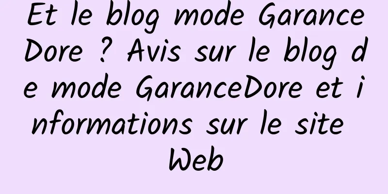 Et le blog mode GaranceDore ? Avis sur le blog de mode GaranceDore et informations sur le site Web