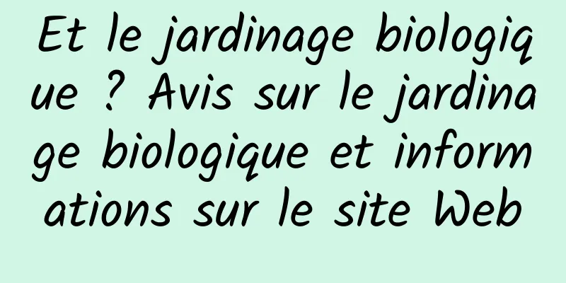 Et le jardinage biologique ? Avis sur le jardinage biologique et informations sur le site Web