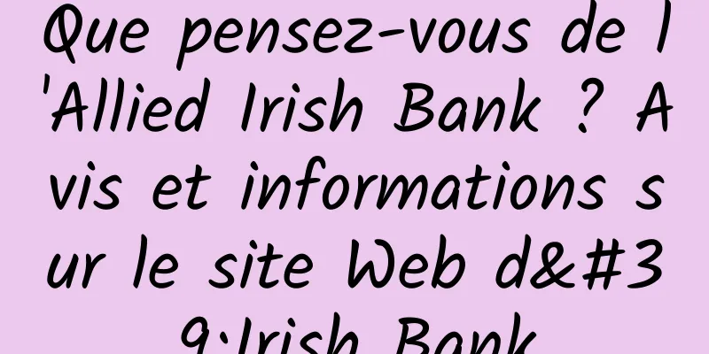 Que pensez-vous de l'Allied Irish Bank ? Avis et informations sur le site Web d'Irish Bank