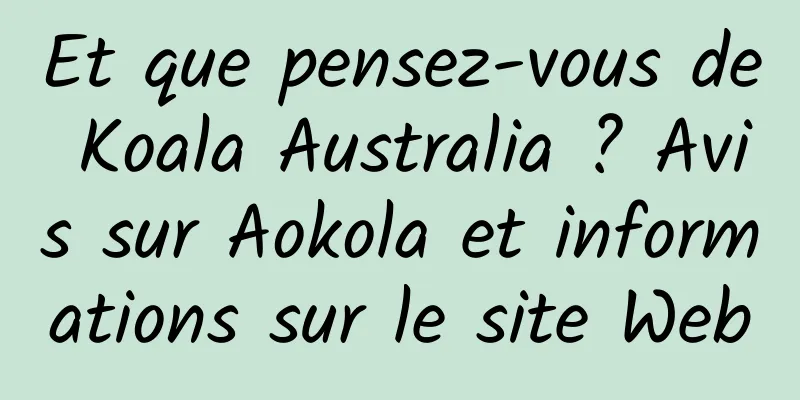 Et que pensez-vous de Koala Australia ? Avis sur Aokola et informations sur le site Web