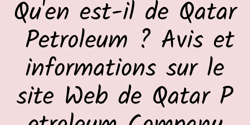 Qu'en est-il de Qatar Petroleum ? Avis et informations sur le site Web de Qatar Petroleum Company
