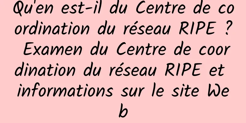 Qu'en est-il du Centre de coordination du réseau RIPE ? Examen du Centre de coordination du réseau RIPE et informations sur le site Web