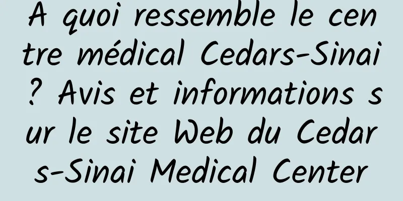 À quoi ressemble le centre médical Cedars-Sinai ? Avis et informations sur le site Web du Cedars-Sinai Medical Center