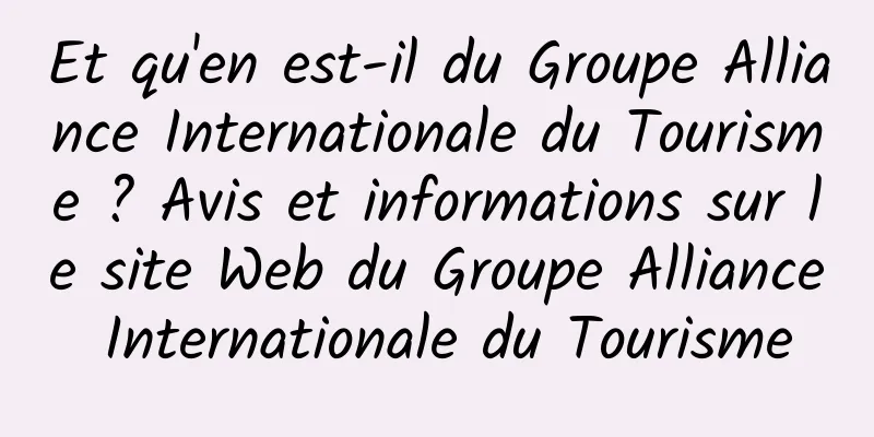 Et qu'en est-il du Groupe Alliance Internationale du Tourisme ? Avis et informations sur le site Web du Groupe Alliance Internationale du Tourisme