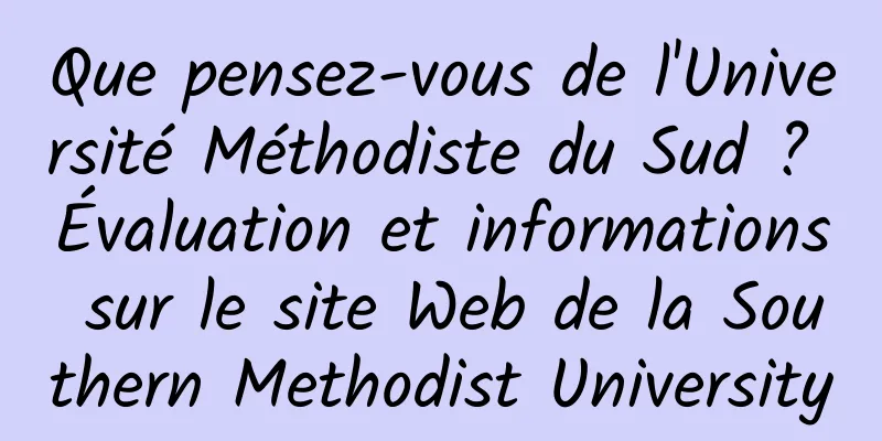 Que pensez-vous de l'Université Méthodiste du Sud ? Évaluation et informations sur le site Web de la Southern Methodist University