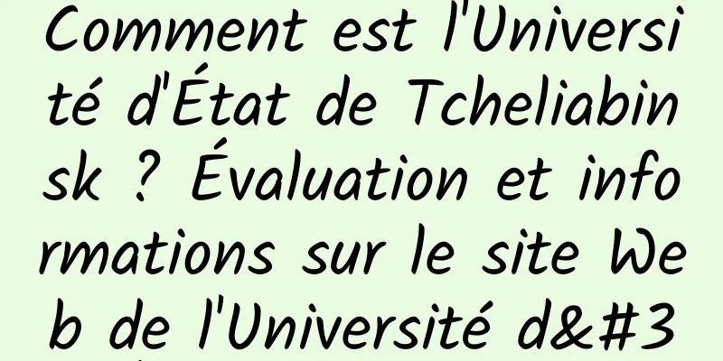 Comment est l'Université d'État de Tcheliabinsk ? Évaluation et informations sur le site Web de l'Université d'État de Tcheliabinsk