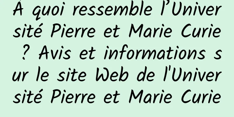À quoi ressemble l’Université Pierre et Marie Curie ? Avis et informations sur le site Web de l'Université Pierre et Marie Curie
