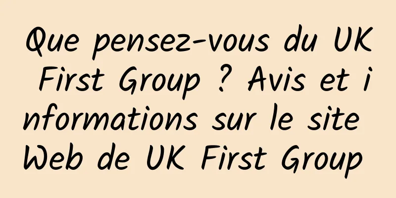 Que pensez-vous du UK First Group ? Avis et informations sur le site Web de UK First Group 