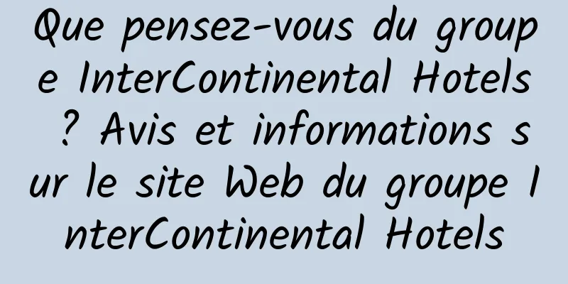 Que pensez-vous du groupe InterContinental Hotels ? Avis et informations sur le site Web du groupe InterContinental Hotels