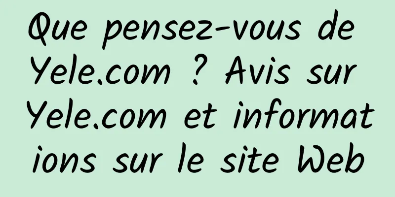 Que pensez-vous de Yele.com ? Avis sur Yele.com et informations sur le site Web