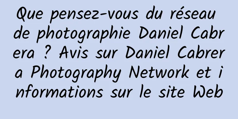 Que pensez-vous du réseau de photographie Daniel Cabrera ? Avis sur Daniel Cabrera Photography Network et informations sur le site Web