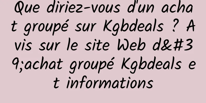 Que diriez-vous d'un achat groupé sur Kgbdeals ? Avis sur le site Web d'achat groupé Kgbdeals et informations