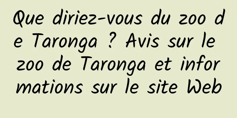Que diriez-vous du zoo de Taronga ? Avis sur le zoo de Taronga et informations sur le site Web