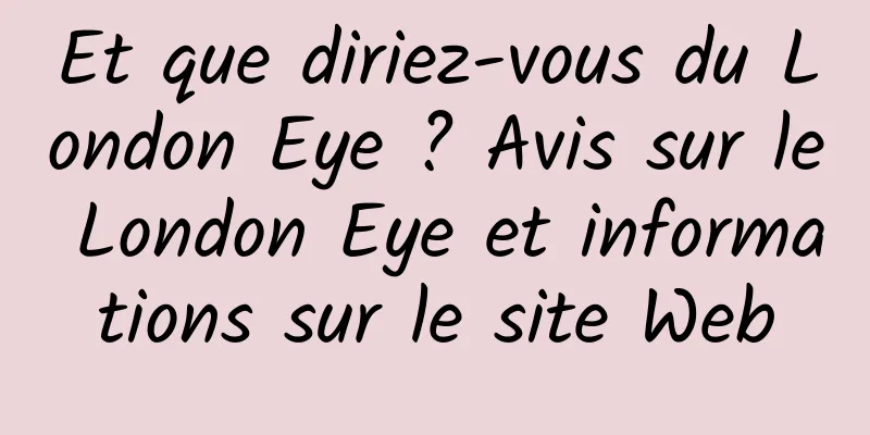 Et que diriez-vous du London Eye ? Avis sur le London Eye et informations sur le site Web