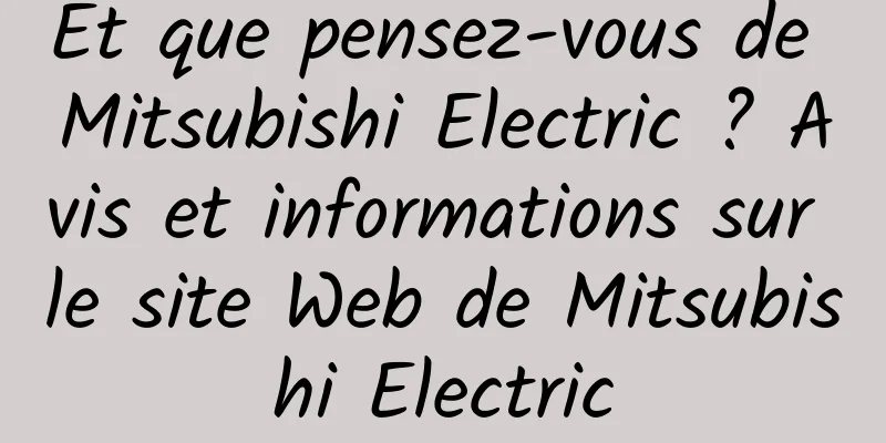 Et que pensez-vous de Mitsubishi Electric ? Avis et informations sur le site Web de Mitsubishi Electric
