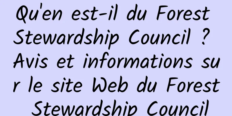 Qu'en est-il du Forest Stewardship Council ? Avis et informations sur le site Web du Forest Stewardship Council