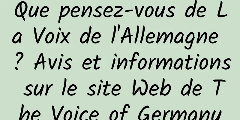 Que pensez-vous de La Voix de l'Allemagne ? Avis et informations sur le site Web de The Voice of Germany
