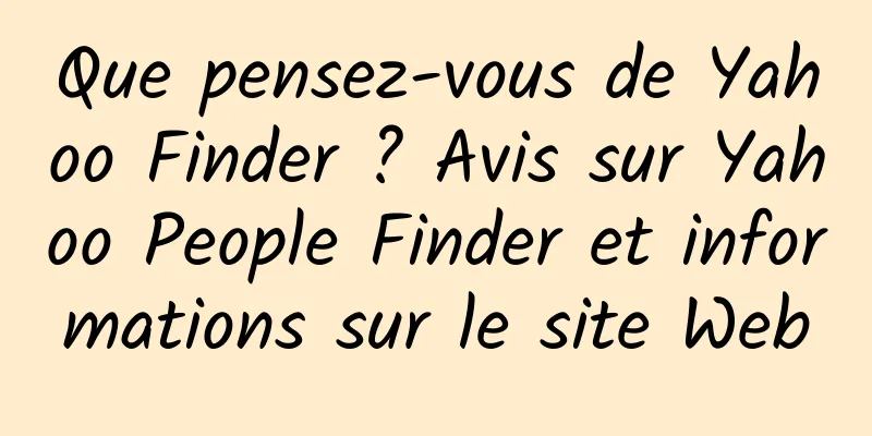 Que pensez-vous de Yahoo Finder ? Avis sur Yahoo People Finder et informations sur le site Web