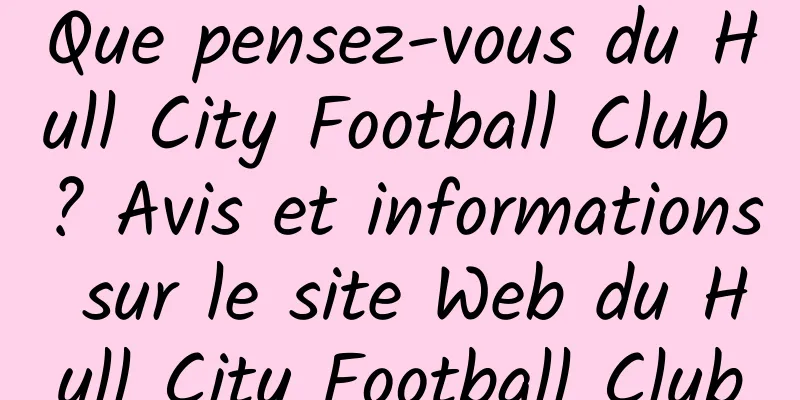 Que pensez-vous du Hull City Football Club ? Avis et informations sur le site Web du Hull City Football Club