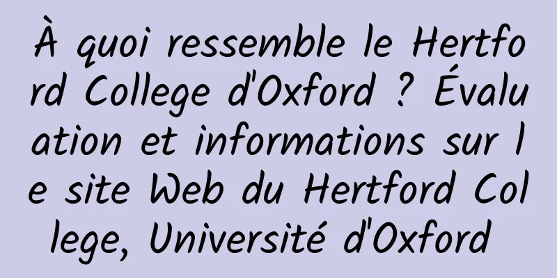 À quoi ressemble le Hertford College d'Oxford ? Évaluation et informations sur le site Web du Hertford College, Université d'Oxford 