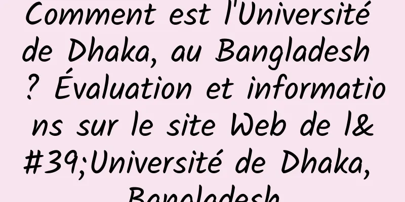 Comment est l'Université de Dhaka, au Bangladesh ? Évaluation et informations sur le site Web de l'Université de Dhaka, Bangladesh