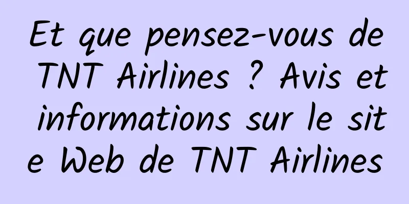 Et que pensez-vous de TNT Airlines ? Avis et informations sur le site Web de TNT Airlines