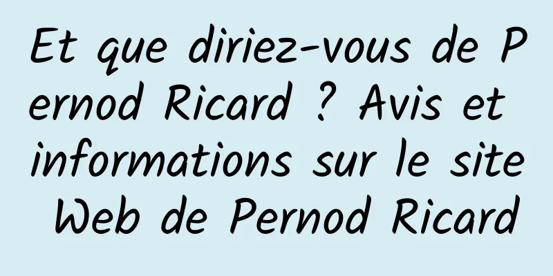 Et que diriez-vous de Pernod Ricard ? Avis et informations sur le site Web de Pernod Ricard