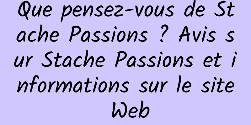 Que pensez-vous de Stache Passions ? Avis sur Stache Passions et informations sur le site Web
